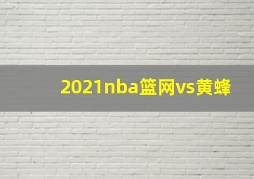 2021nba篮网vs黄蜂