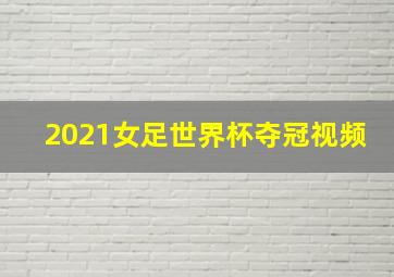 2021女足世界杯夺冠视频