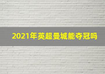 2021年英超曼城能夺冠吗