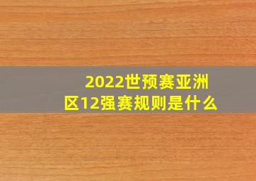 2022世预赛亚洲区12强赛规则是什么