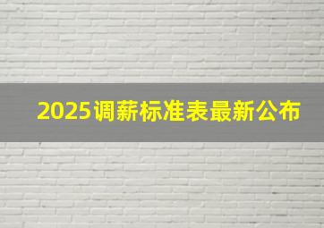 2025调薪标准表最新公布