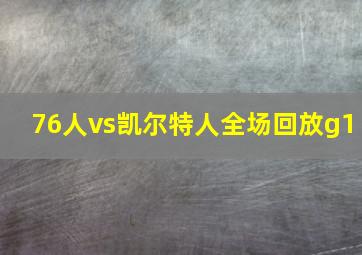 76人vs凯尔特人全场回放g1