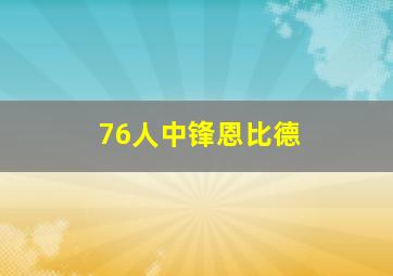 76人中锋恩比德