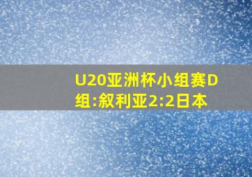 U20亚洲杯小组赛D组:叙利亚2:2日本