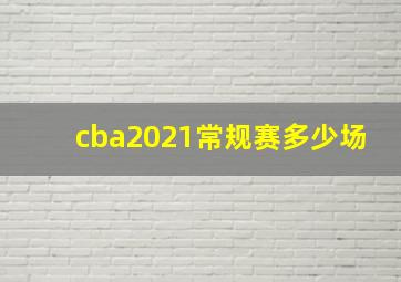 cba2021常规赛多少场