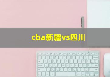 cba新疆vs四川