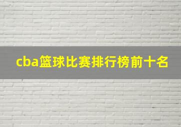 cba篮球比赛排行榜前十名