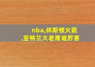 nba,休斯顿火箭,亚特兰大老鹰谁厉害