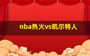 nba热火vs凯尔特人