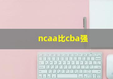 ncaa比cba强