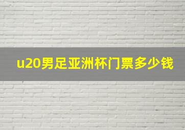 u20男足亚洲杯门票多少钱
