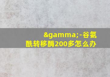 γ-谷氨酰转移酶200多怎么办