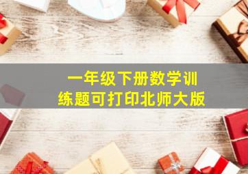 一年级下册数学训练题可打印北师大版