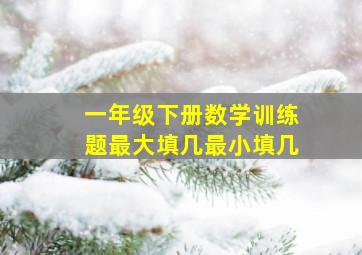 一年级下册数学训练题最大填几最小填几