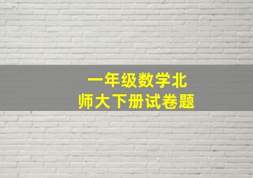 一年级数学北师大下册试卷题