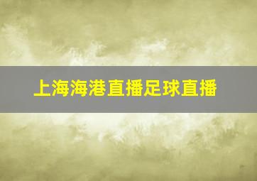 上海海港直播足球直播