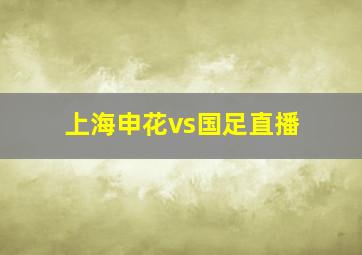 上海申花vs国足直播