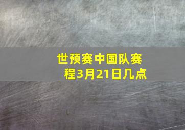 世预赛中国队赛程3月21日几点
