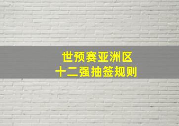 世预赛亚洲区十二强抽签规则