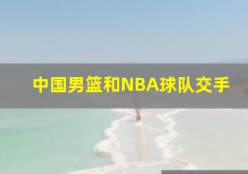 中国男篮和NBA球队交手