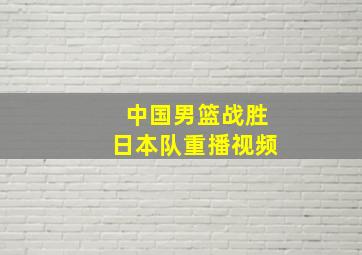 中国男篮战胜日本队重播视频