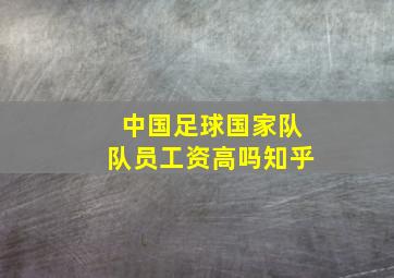 中国足球国家队队员工资高吗知乎