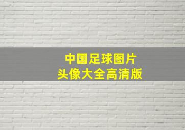 中国足球图片头像大全高清版