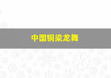 中国铜梁龙舞