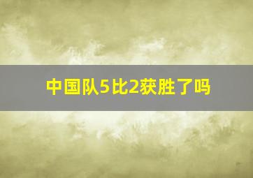中国队5比2获胜了吗