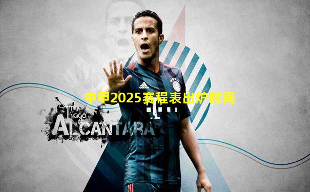 中甲2025赛程表出炉时间