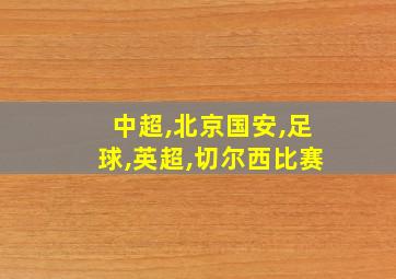 中超,北京国安,足球,英超,切尔西比赛