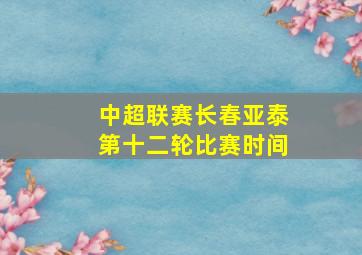 中超联赛长春亚泰第十二轮比赛时间