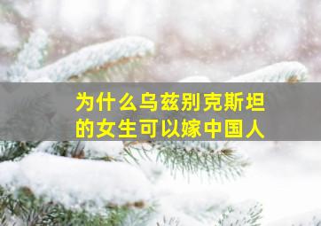 为什么乌兹别克斯坦的女生可以嫁中国人