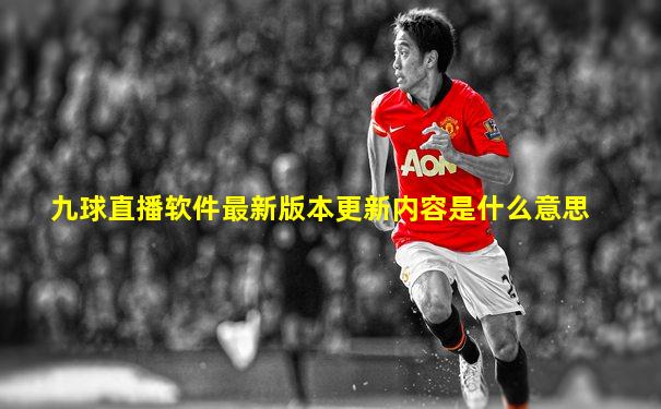 九球直播软件最新版本更新内容是什么意思