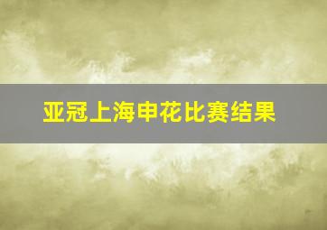 亚冠上海申花比赛结果