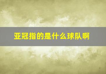 亚冠指的是什么球队啊