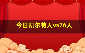 今日凯尔特人vs76人