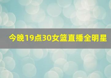 今晚19点30女篮直播全明星