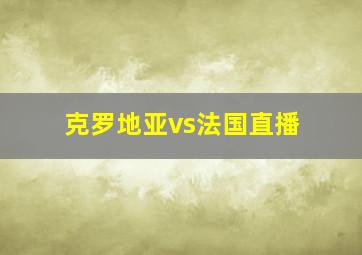 克罗地亚vs法国直播