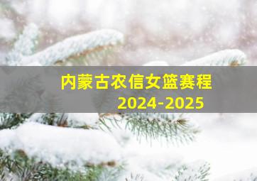 内蒙古农信女篮赛程2024-2025