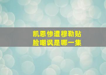 凯恩惨遭穆勒贴脸嘲讽是哪一集