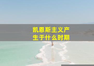 凯恩斯主义产生于什么时期