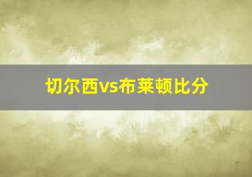 切尔西vs布莱顿比分