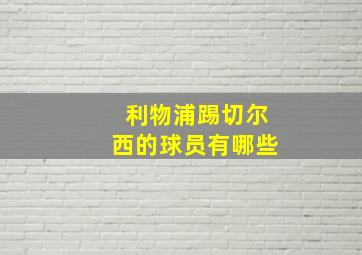 利物浦踢切尔西的球员有哪些