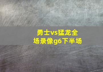 勇士vs猛龙全场录像g6下半场
