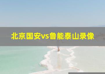 北京国安vs鲁能泰山录像