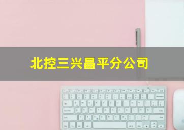 北控三兴昌平分公司
