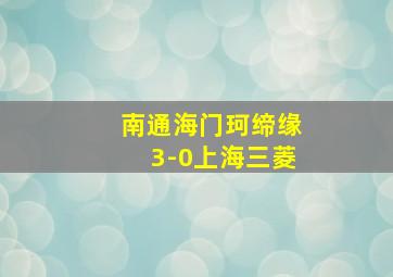 南通海门珂缔缘3-0上海三菱