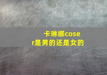 卡琳娜coser是男的还是女的