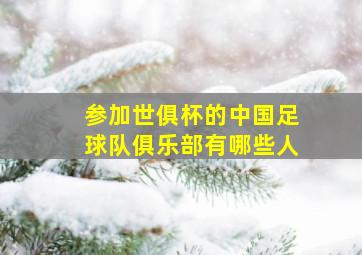 参加世俱杯的中国足球队俱乐部有哪些人